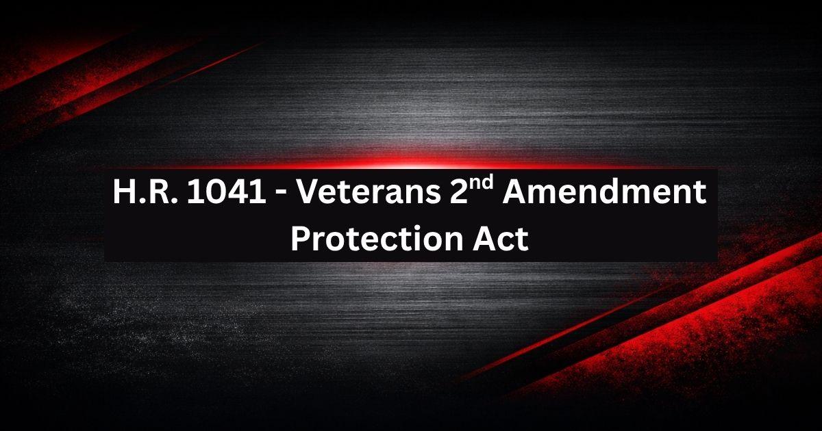 H.R. 1041 – Veterans 2nd Amendment Protection Act